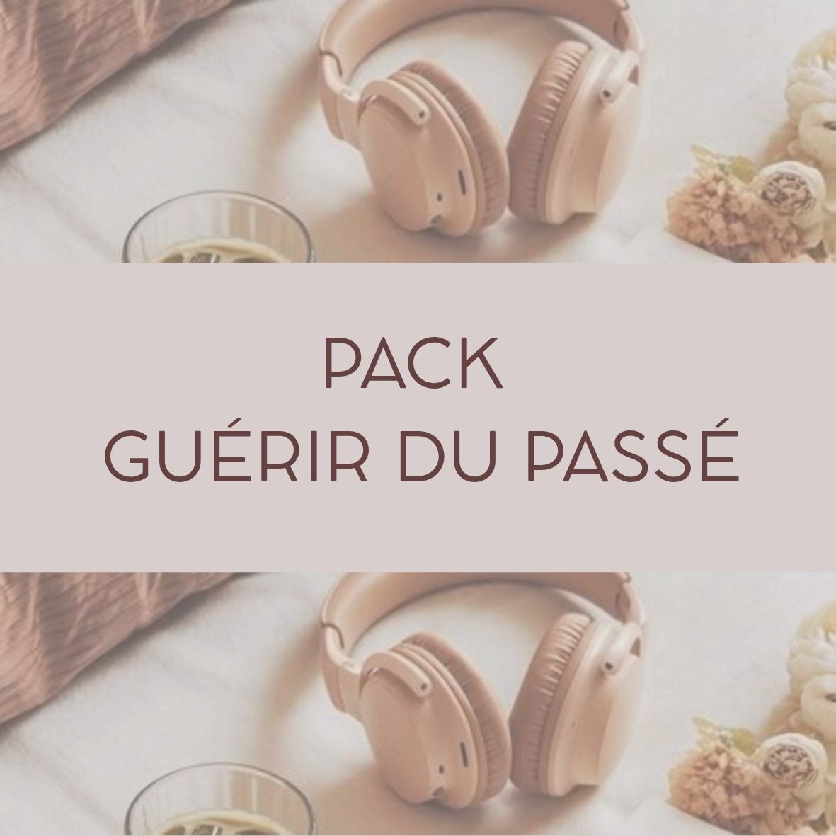 PACK GUÉRIR DU PASSÉ