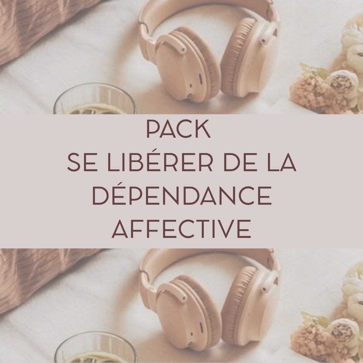 PACK SE LIBÉRER DE LA DEPENDANCE AFFECTIVE