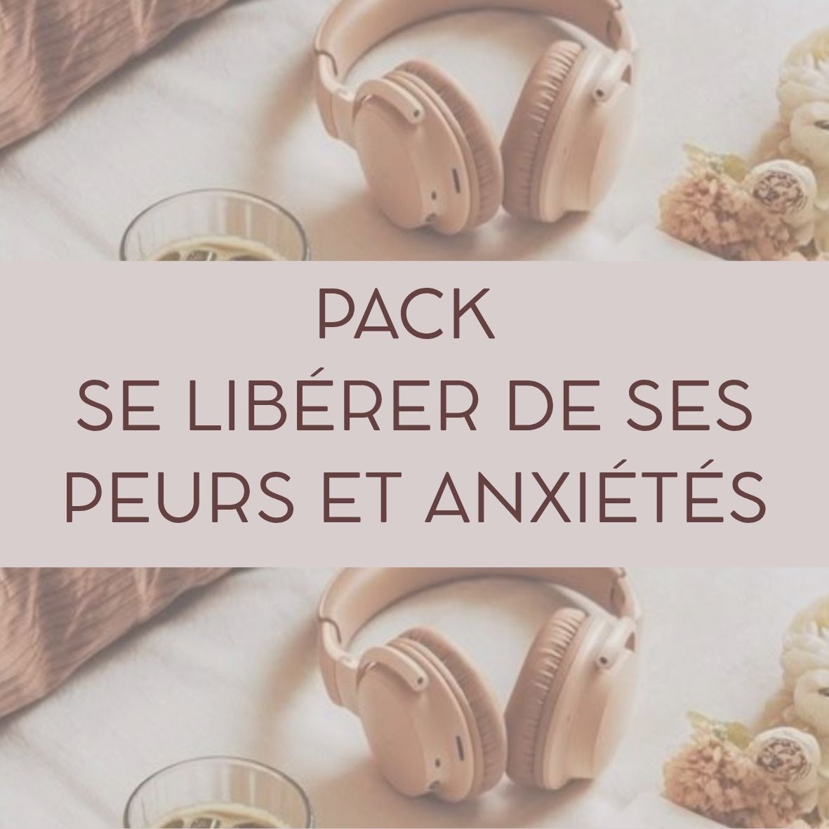 PACK SE LIBÉRER DE SES PEURS ET ANXIÉTÉS